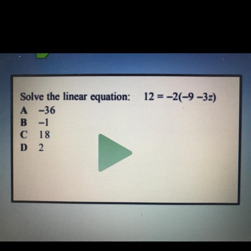 Solve this Linear Equation 12=-2(-9-3z) a.) -36 b.) -1 c.) 18 d.) 2 No need to show-example-1