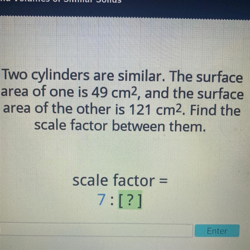 Two cylinders are similar. The surface area of one is 49 cm ^ 2 , and the surface-example-1