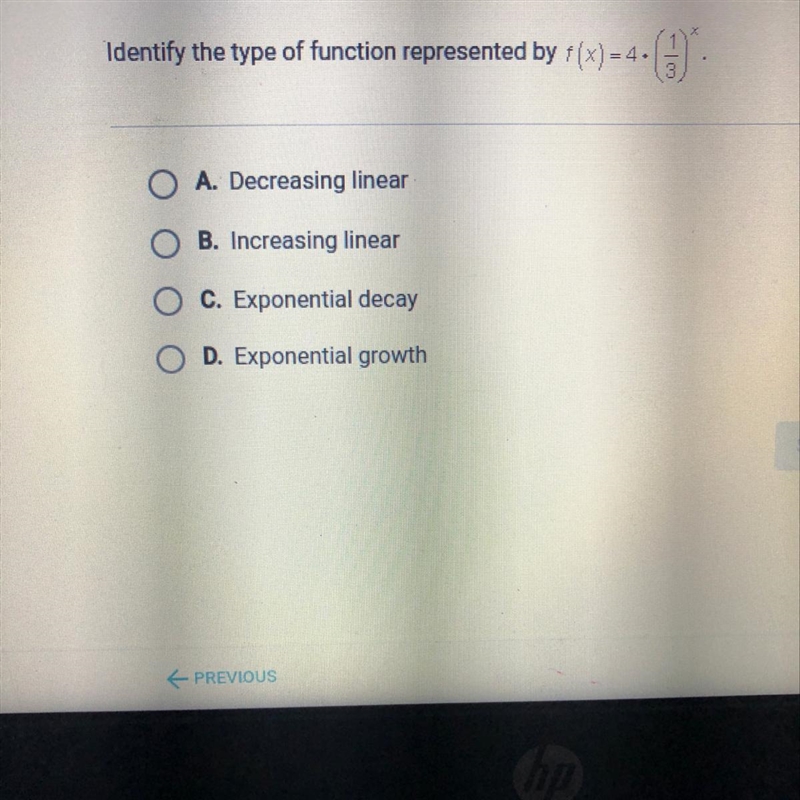 Identify the type of function represented by f(x) = 4•(1/3)^x O A. Decreasing linear-example-1