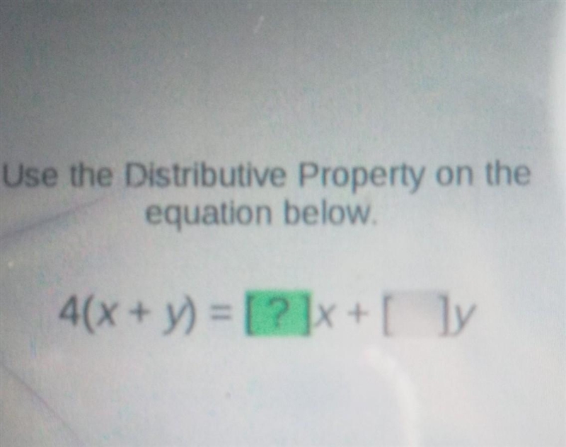 Use the Distributive Property on the equation below. 4(x + y) =[?]x +[ ]y​-example-1