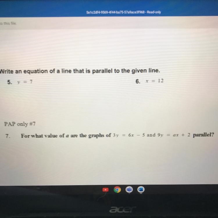 Write an equation of a line that is parallel to the given line. 5. y = 7 6. x = 12 if-example-1