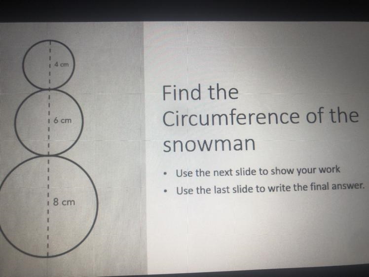 4 cm 6 cm 8cm. Find the Circumference of the snowman-example-1