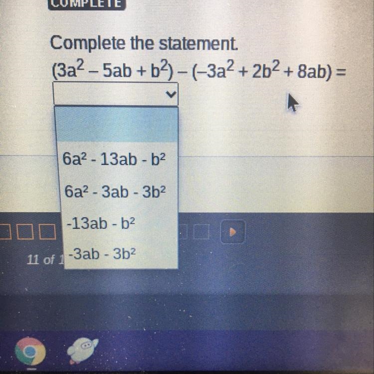 Complete the statement. (3a? - 5ab + b2) - (-3a2 + 2b2 + 8ab) =-example-1