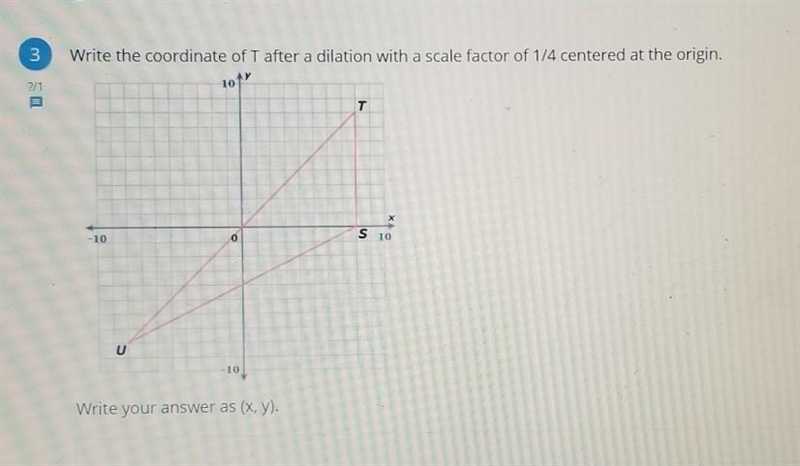 B Write the coordinate of T after a dilation with a scale factor of 1/4 centered at-example-1