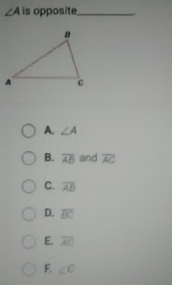 A is opposite ________. A. A B. AB and AC. C. AB. D. BC. E. AC. F. C.​-example-1