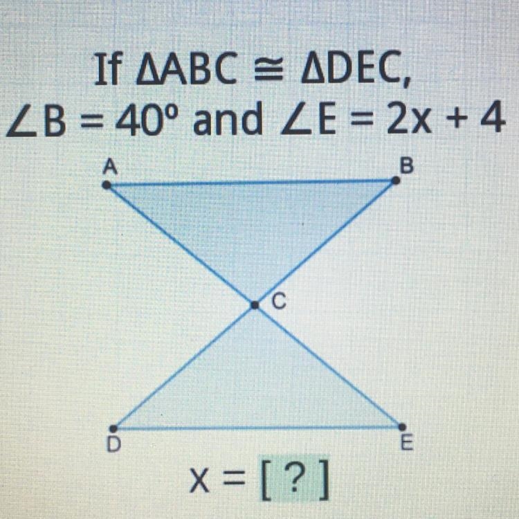 HELP ASAP PLEASE ‼️‼️‼️‼️‼️‼️‼️‼️‼️ If AABC = ADEC, ZB = 40° and ZE = 2x + 4 A B С-example-1