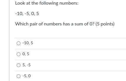 Look at the following numbers: -10, -5, 0, 5 Which pair of numbers has a sum of 0? PLEASE-example-1