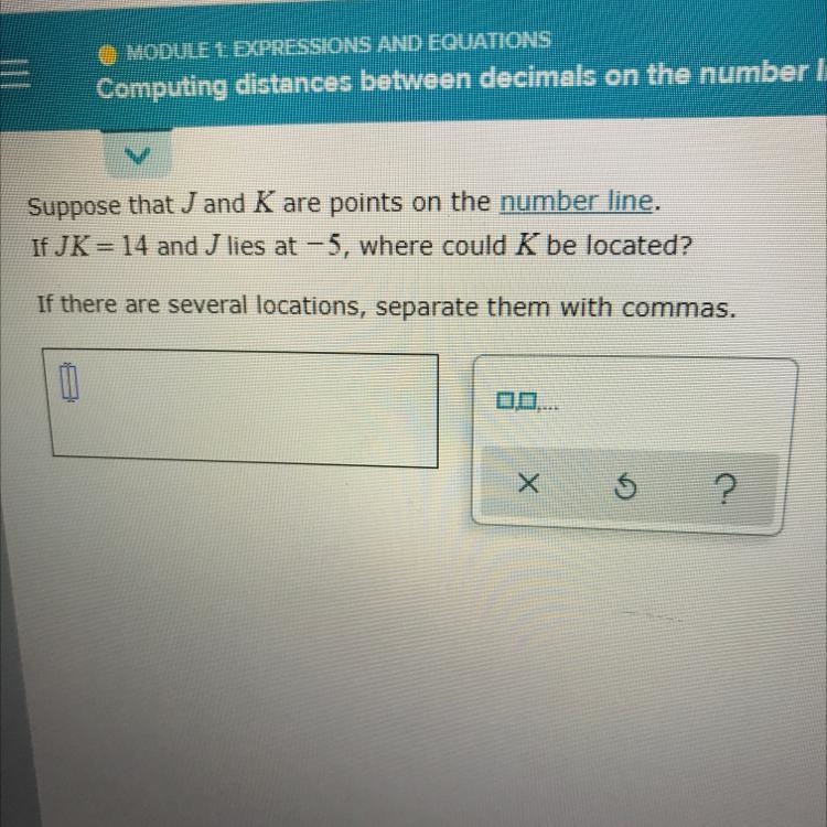 Suppose that J and K are points on the number line. If JK = 14 and J lies at -5, where-example-1