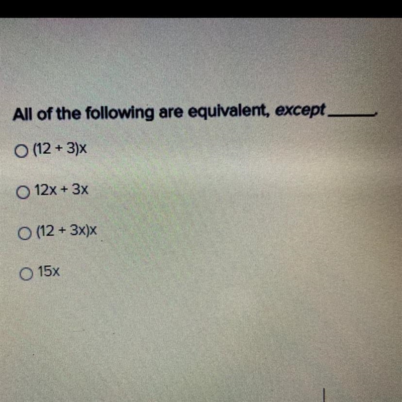 All of the following are equivalent, except (12 + 3)x 12x + 3x (12 + 3x)x 15x-example-1