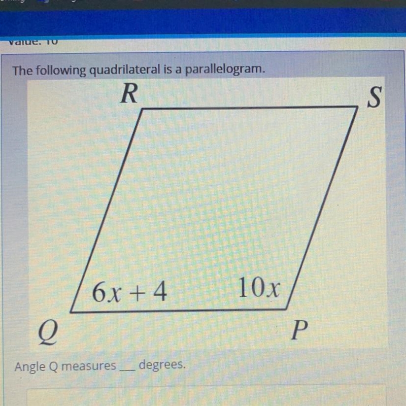 The following quadrilateral is a parallelogram. R S 6x + 4 10x Q P Angle Q measures-example-1