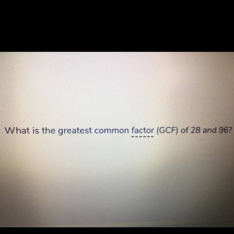 What is the greatest common factor of 28 and 96-example-1