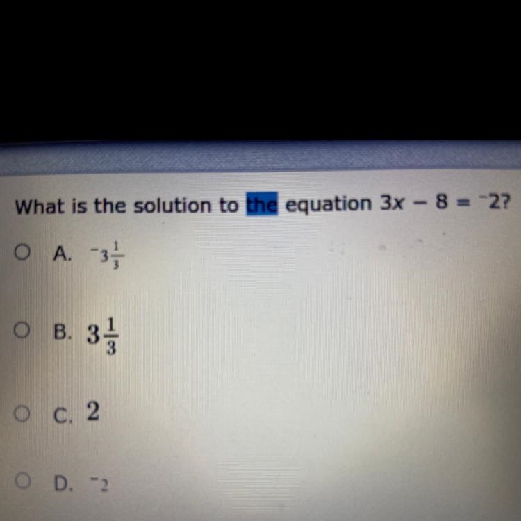 What is the solution to the equation 3x – 8 = -2? O A. -3 1/3 O B. 3 1/3 C. 2 D. -2-example-1