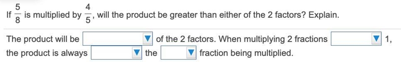 If 5/8 is multiplied by 4/5 will the product be greater than the two factors? Explain-example-1