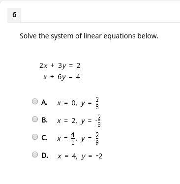 Solve the system of linear equations below. 2x + 3y = 2 x + 6y = 4 A. x = 0, y = 2/3 B-example-1