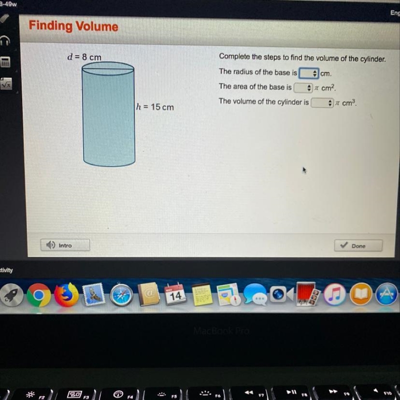 D= 8 cm Complete the steps to find the volume of the cylinder. The radius of the base-example-1