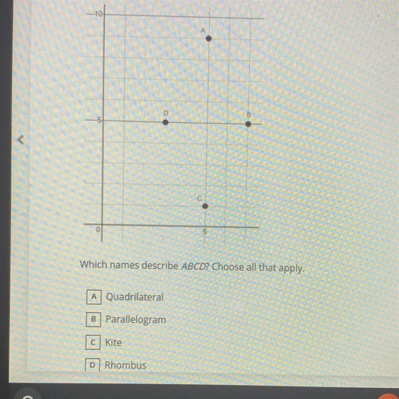 Figure ABCD has vertice A (5,9) B (7,5) C (5,1) D (3,5) Which names describe ABCD-example-1