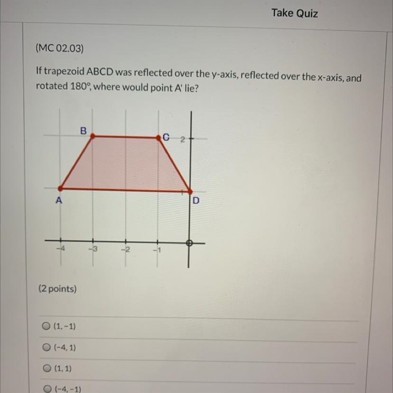 if trapezoid ABCD was reflected over the y-axis, reflected over the x-axis, and rotated-example-1