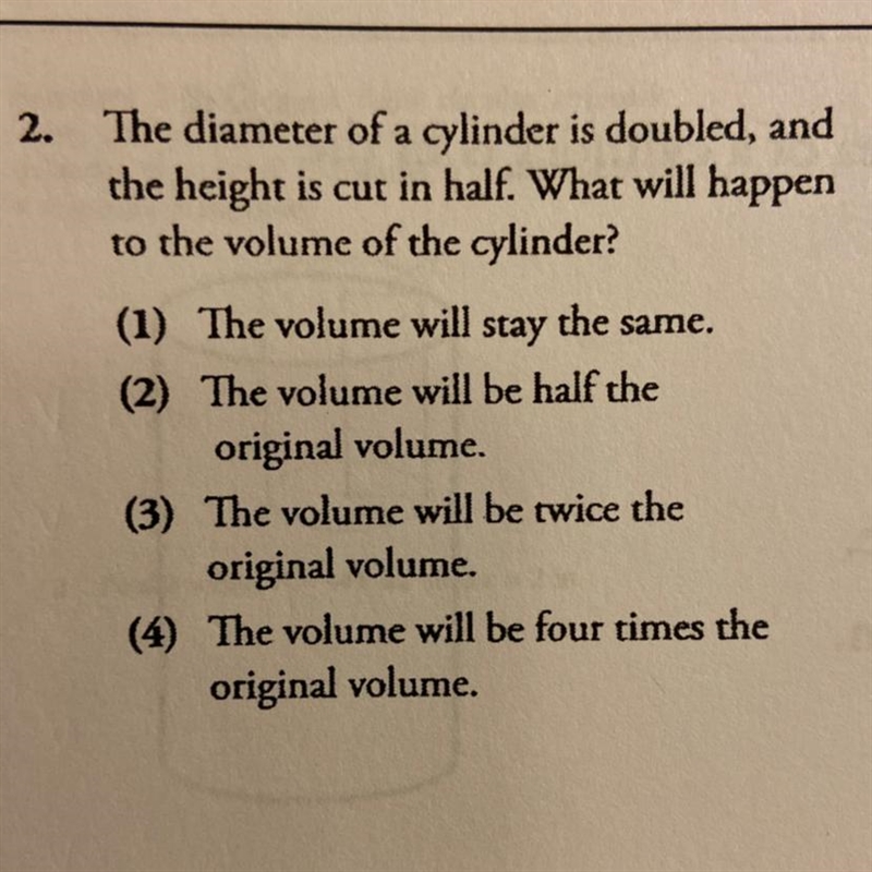 The diameter of a cylinder is doubled, and the height is cut in half. what will happen-example-1