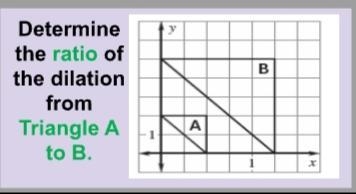 Determine the ratio of the dilation from triangle A to B-example-1