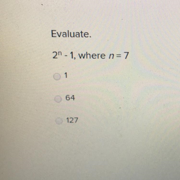 Evaluate 2n -1, where n=7 Options 1,64,127-example-1