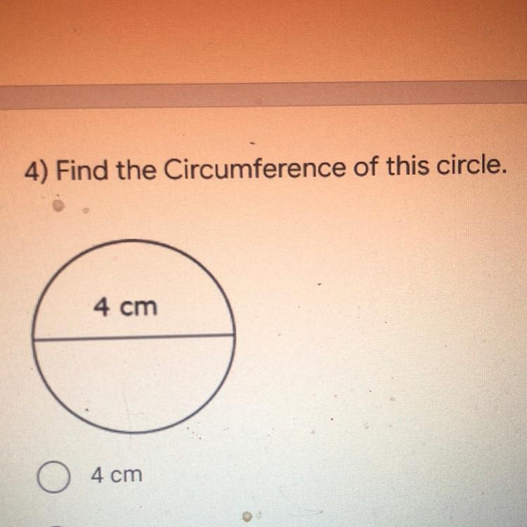 4) Find the Circumference of this circle. 4 cm-example-1