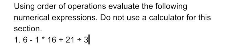 6 - 1 * 16 + 21 ÷ 3 Please help !!-example-1