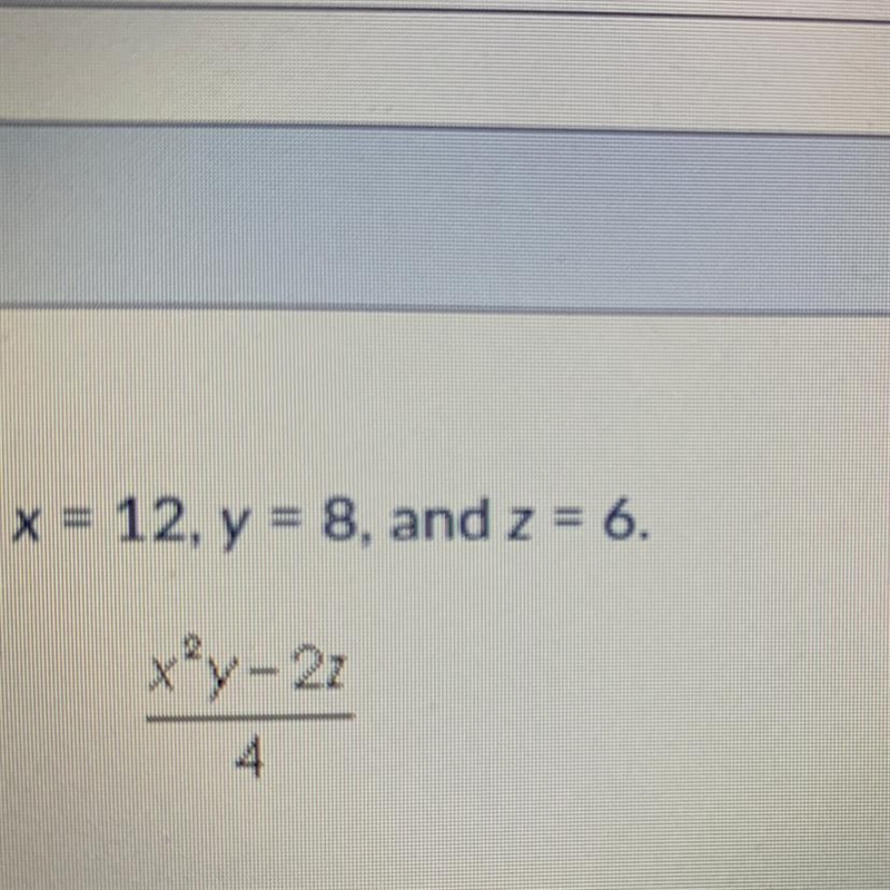 Need an answer asap!!! x = 12, y = 8, and z = 6. x^2y-21/4-example-1