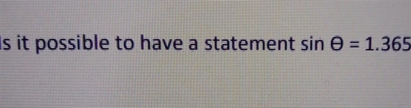 Is it possible to have sin = 1.365?​-example-1