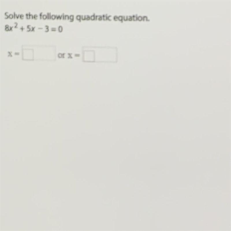 Solve the following quadratic equation. 8x2 + 5x - 3=0 X or X-example-1