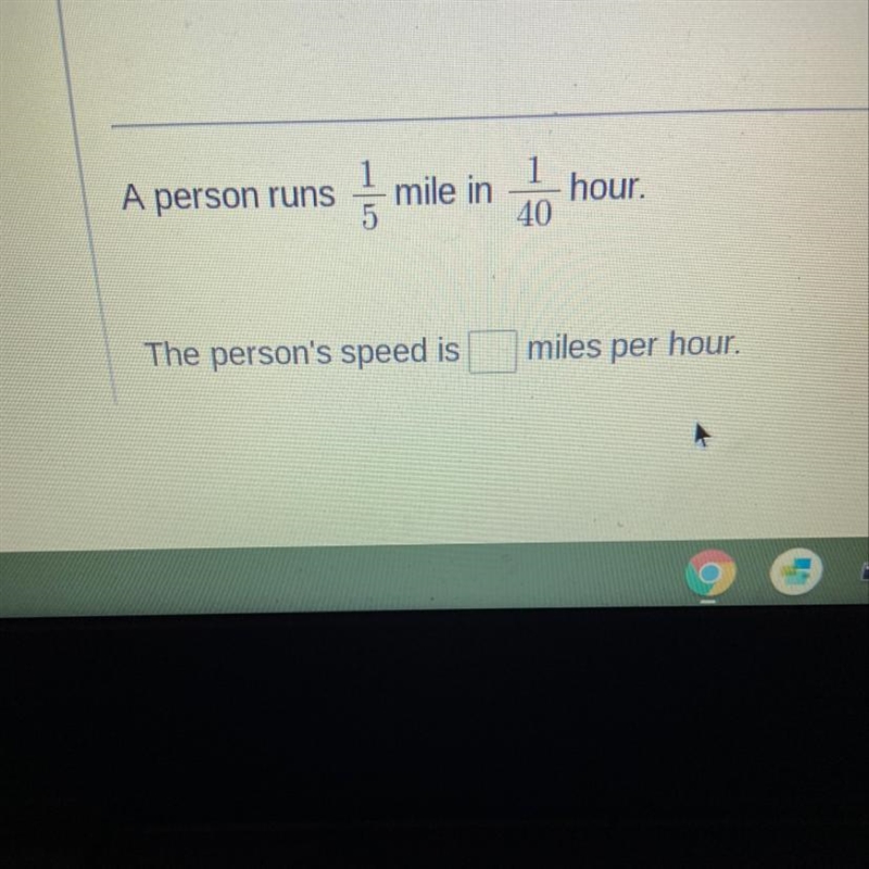 A person runs 1/5 miles in 1/40 Hour The person's speed is miles per hour.-example-1