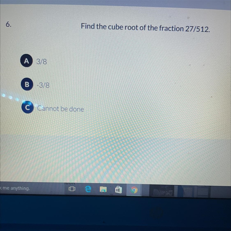 Find the cube root of the fraction 27/512. A 3/8 B -3/8 C Cannot be done-example-1