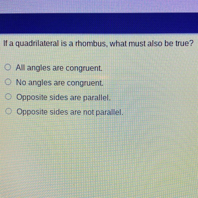 If a quadrilateral is a rhombus, what must also be true? O All angles are congruent-example-1