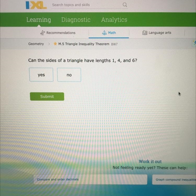 Can the side of a triangle have lengths 1,4 and 6 yes or no-example-1