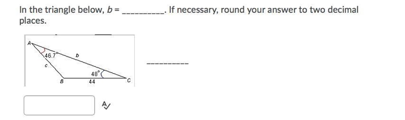 In the triangle below, b = _____. If necessary, round your answer to two decimal places-example-1