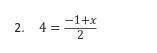 Pls answer: 4= −1+x/2-example-1