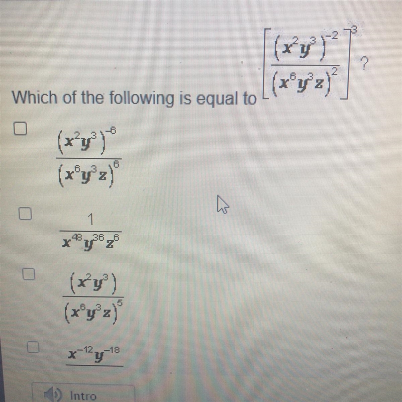 Which of the following is equivalent to [ (x^ 2 y^ 3 )^ -2/ (x^ 6 y^ 3 z)^3]? worth-example-1