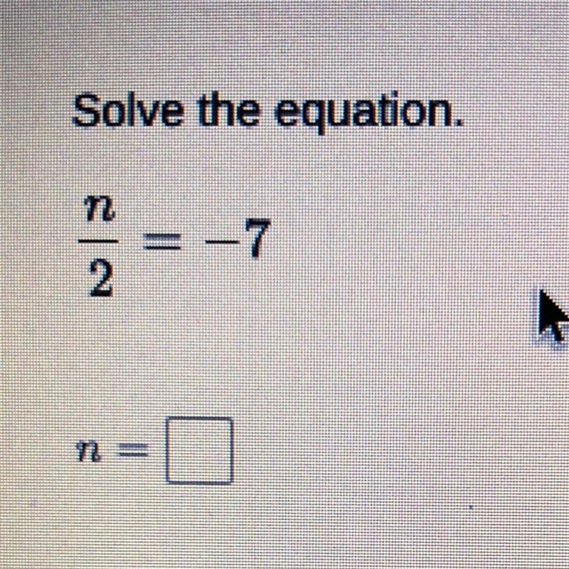 PLS HELP!! N/2=-7 What does N=??-example-1