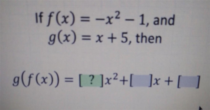 If f(x)= -x^2 - 1, and g(x)=x + 5, then g(f(x))=___x^2+___x+___ ​-example-1