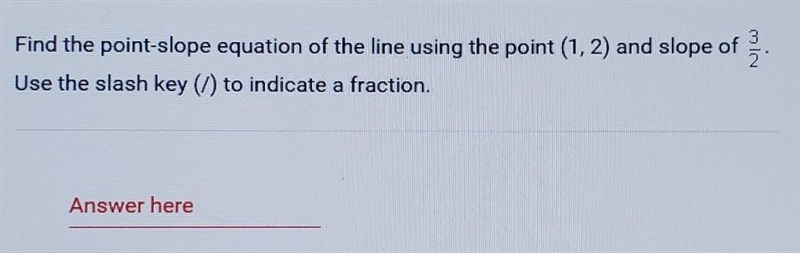 Find the point-slope equation of the line using the point (1,2) and the slope of 3/2​-example-1