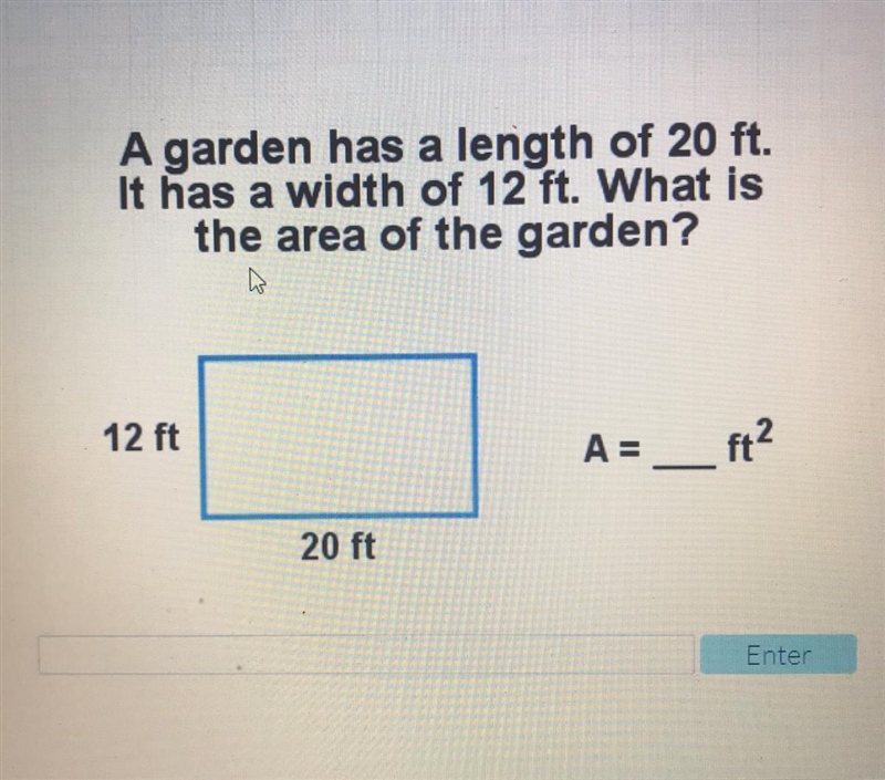 A garden has a length of 20 ft. It has a width of 12 ft. What is the area of the garden-example-1