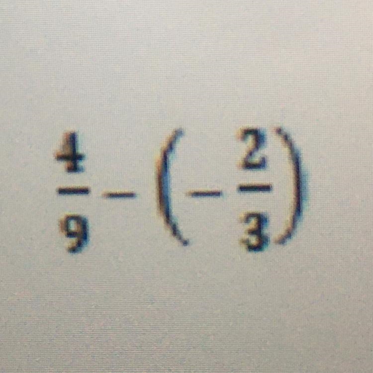 4/9 - (-2/3) Please answer with steps!-example-1