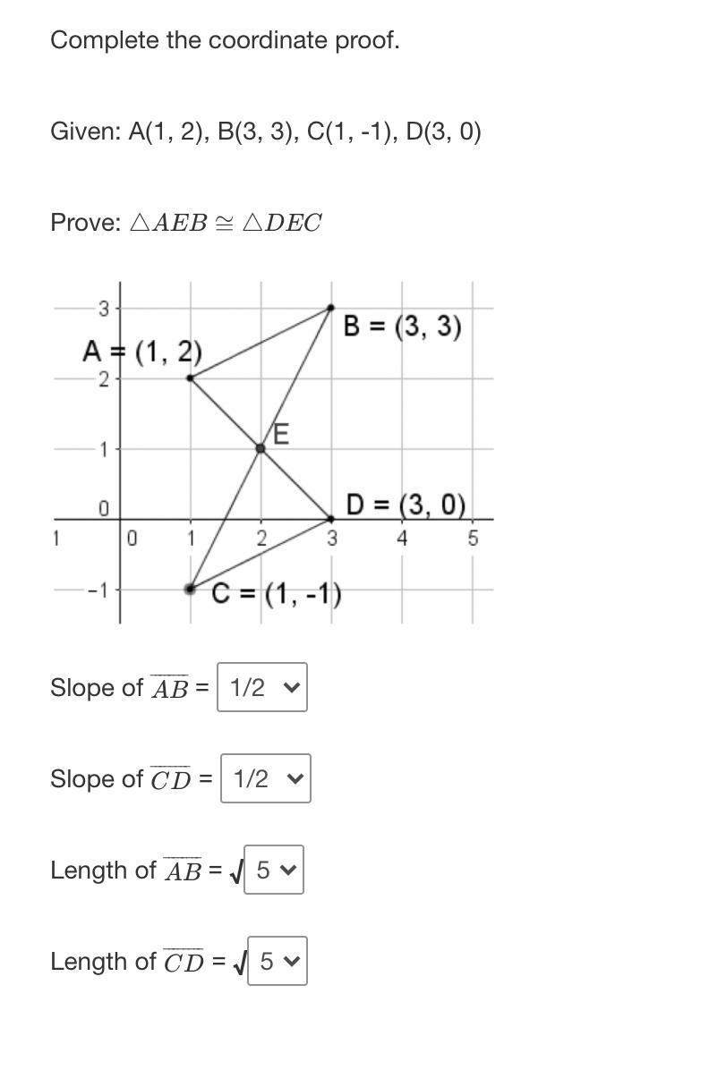 Complete the coordinate proof. Given: A(1, 2), B(3, 3), C(1, -1), D(3, 0) Prove: △AEB-example-1