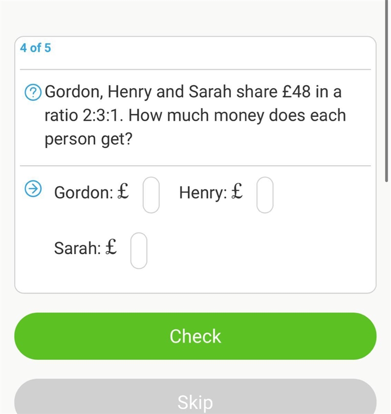 Gordon, Henry and Sarah share £48 in a ratio 2:3:1. How much money does each person-example-1