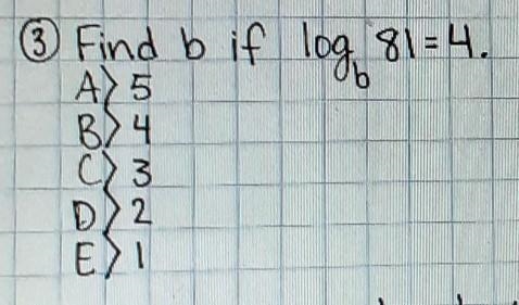 * Find b if log, 81=4. A) 5 B) 4 C) 3 D) 2 E) !​-example-1