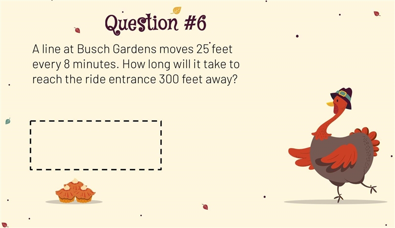 ~A line at Busch Gardens moves 25 feet every 8 minutes. How long will it take to reach-example-1