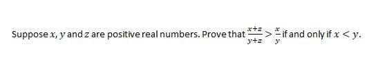 Suppose x,y and z are positive real numbers. Prove that x+z/y+z>xy if and only-example-1