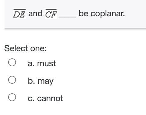 DE and CF ______ be coplanar A.Must B.May C.Cannot-example-1