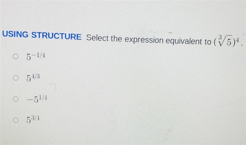 USING STRUCTURE Select the expression equivalent to ( \sqrt[3]{5} )^(4) ​-example-1