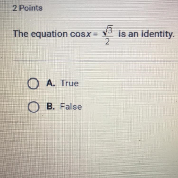 PLEASE HELP ASAP The equation cos x=sqrt3/2 is an identity. True or false-example-1