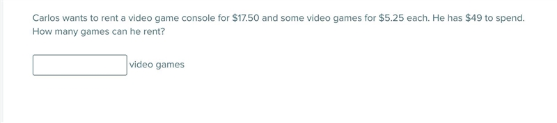 Carlos wants to rent a video game console for $17.50 and some video games for $5.25 each-example-1